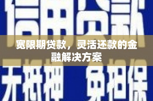 万丹宽限期贷款，灵活还款的金融解决方案