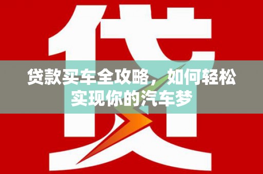 万丹贷款买车全攻略，如何轻松实现你的汽车梦