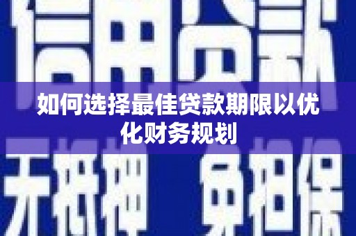 万丹如何选择最佳贷款期限以优化财务规划