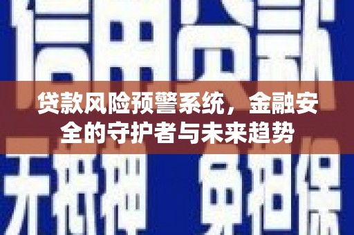 万丹贷款风险预警系统，金融安全的守护者与未来趋势