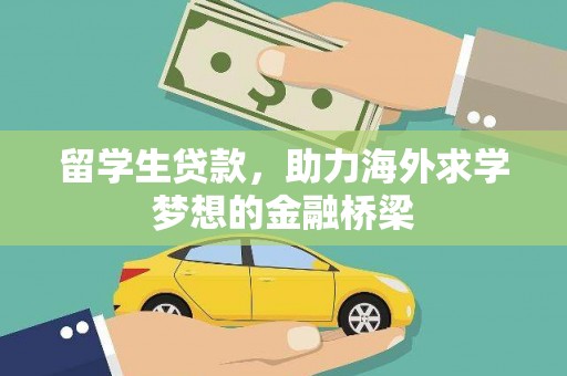 万丹留学生贷款，助力海外求学梦想的金融桥梁