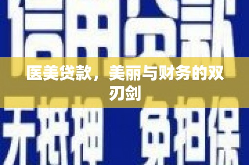 万丹医美贷款，美丽与财务的双刃剑