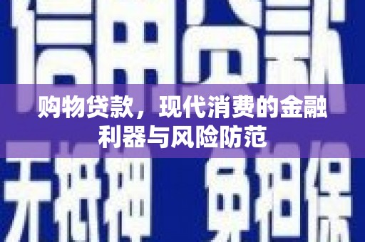 万丹购物贷款，现代消费的金融利器与风险防范