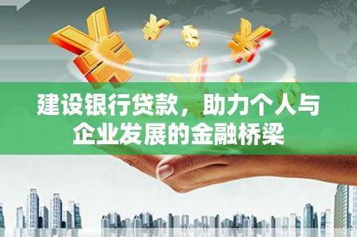 万丹建设银行贷款，助力个人与企业发展的金融桥梁