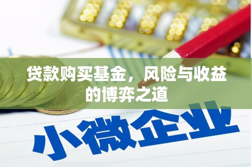 万丹贷款购买基金，风险与收益的博弈之道