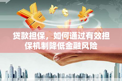 万丹贷款担保，如何通过有效担保机制降低金融风险