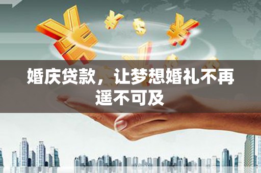 万丹婚庆贷款，让梦想婚礼不再遥不可及