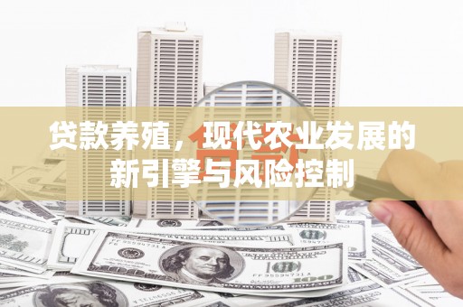万丹贷款养殖，现代农业发展的新引擎与风险控制