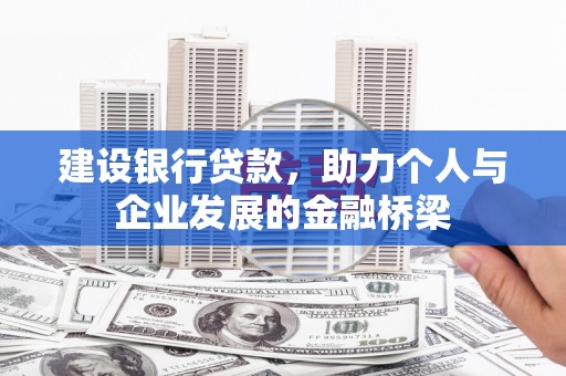 万丹建设银行贷款，助力个人与企业发展的金融桥梁