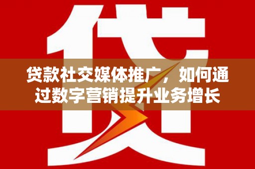 万丹贷款社交媒体推广，如何通过数字营销提升业务增长