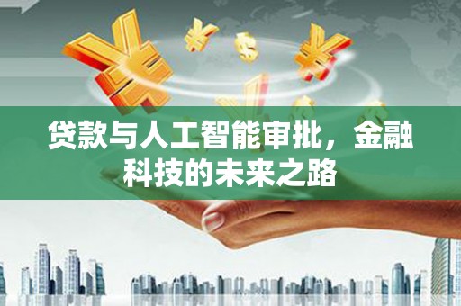 万丹贷款与人工智能审批，金融科技的未来之路