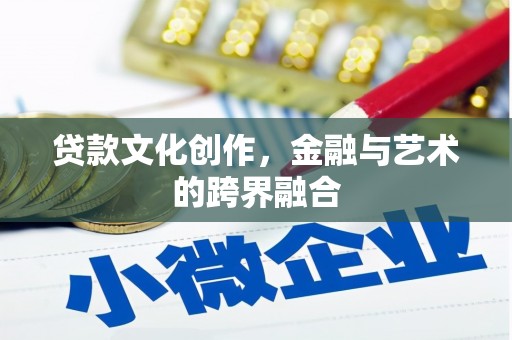 万丹贷款文化创作，金融与艺术的跨界融合