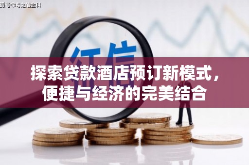 万丹探索贷款酒店预订新模式，便捷与经济的完美结合