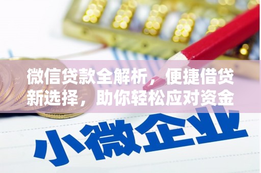 万丹微信贷款全解析，便捷借贷新选择，助你轻松应对资金需求